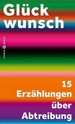 Glückwunsch: 15 Erzählungen über Abtreibung