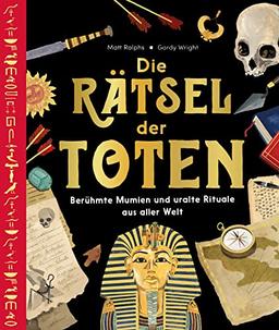 Die Rätsel der Toten: Berühmte Mumien und uralte Rituale aus aller Welt