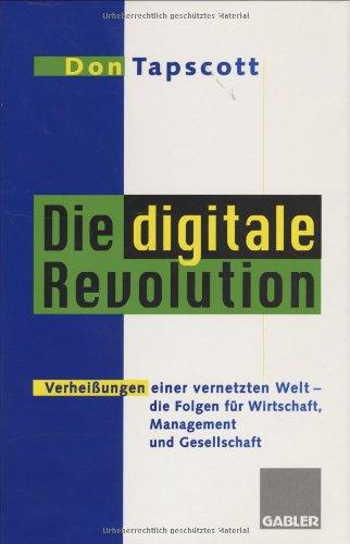 Die digitale Revolution: Verheißungen einer vernetzten Welt - die Folgen für Wirtschaft, Management und Gesellschaft