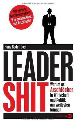 Leadershit. Warum es Arschlöcher in Wirtschaft und Politik am weitesten bringen: Mit großem Bestimmungsteil: Wie erkennt man ein Arschloch