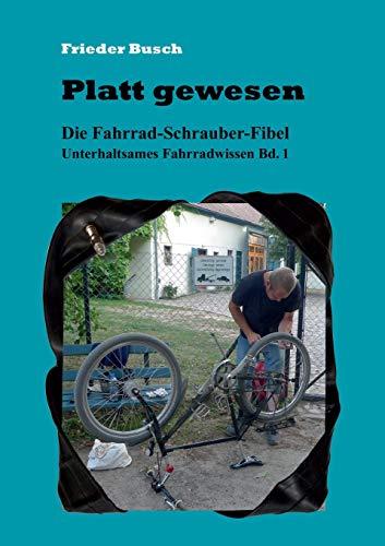 Platt gewesen: Die Fahrrad-Schrauber-Fibel Unterhaltsames Fahrradwissen Bd. 1