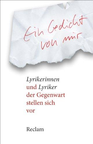 Ein Gedicht von mir: Lyrikerinnen und Lyriker der Gegenwart stellen sich vor