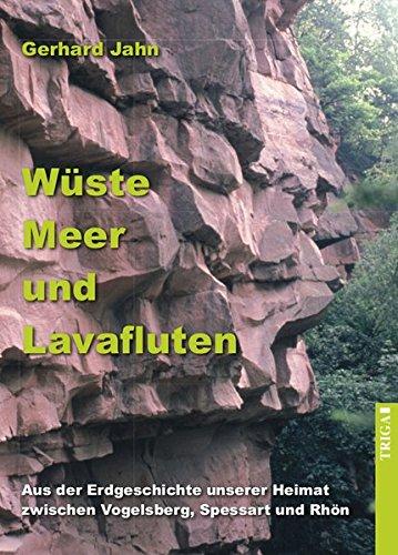 Wüste, Meer und Lavafluten: Aus der Erdgeschichte unserer Heimat zwischen Vogelsberg, Spessart und Rhön (edition spessart)