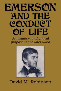 Emerson and the Conduct of Life: Pragmatism and Ethical Purpose in the Later Work (Cambridge Studies in American Literature and Culture, Band 70)