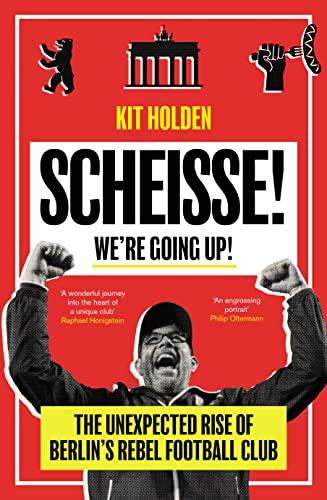 Scheisse! We're Going Up!: The Unexpected Rise of Berlin's Rebel Football Club