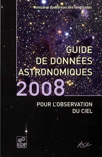 Guide de données astronomiques 2008 pour l'observation du ciel : annuaire du Bureau des longitudes : calendriers, Soleil, Lune, planètes, astéroïdes, satellites, comètes, étoiles