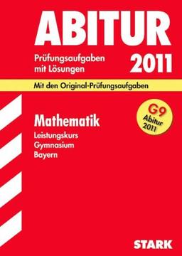 Abitur-Prüfungsaufgaben Gymnasium Bayern. Mit Lösungen: Mathematik Leistungskurs G9-Abitur 2011. Mit den Original-Prüfungsaufgaben. Jahrgänge ... 2004 ... 2004 - 2010 mit vollständigen Lösungen