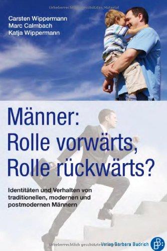 Männer: Rolle vorwärts, Rolle rückwärts. Identitäten und Verhalten von traditionellen, modernen und postmodernen Männern