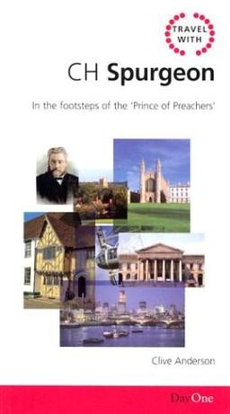 Travel with CH Spurgeon: In the Footsteps of the Prince of Preachers: Exploring the World of C.H.Spurgeon