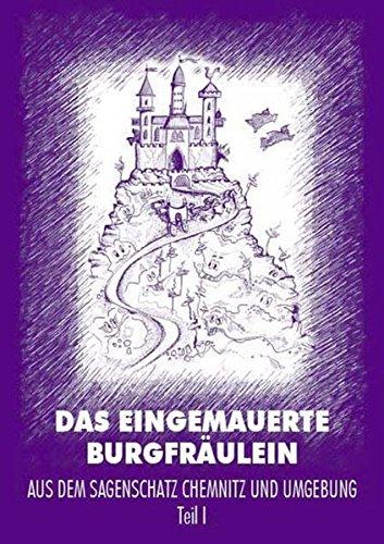 Das eingemauerte Burgfräulein: Aus dem Sagenschatz. Chemnitz und Umgebung. Teil 1