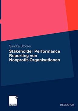 Stakeholder Performance Reporting von Nonprofit-Organisationen: Grundlagen und Empfehlungen für die Leistungsberichterstattung als ... und Rechenschaftslegungsinstrument