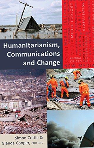 Humanitarianism, Communications and Change (Global Crises and the Media)