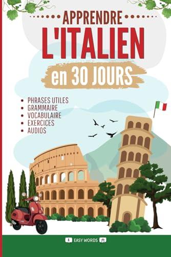 Apprendre l'italien en 30 jours: Méthode rapide et facile pour les débutants. Les bases pour la vie quotidienne et les voyages. (Grammaire, vocabulaire, exercices et audio)