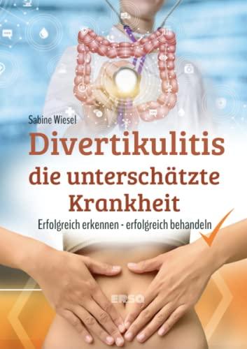 Divertikulitis - Die unterschätzte Krankheit: Divertikulitis erfolgreich erkennen, erfolgreich behandeln: Divertikulitis erfolgreich erkennen und behandeln