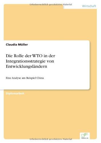 Die Rolle der WTO in der Integrationsstrategie von Entwicklungsländern: Eine Analyse am Beispiel China