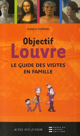 Objectif Louvre. Le guide des visites en famille