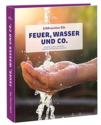 Erlebnisordner Kita Feuer, Wasser und Co.: Lernen durch Erleben - Kinder entdecken Großes