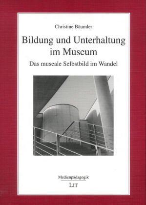 Bildung und Unterhaltung im Museum: Das museale Selbstbild im Wandel