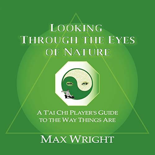 Looking Through The Eyes Of Nature; A T'ai Chi Player's Guide To The Way Things Are