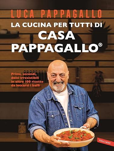 La cucina per tutti di Casa Pappagallo. Primi, secondi, dolci irresistibili in oltre 100 ricette da leccarsi i baffi