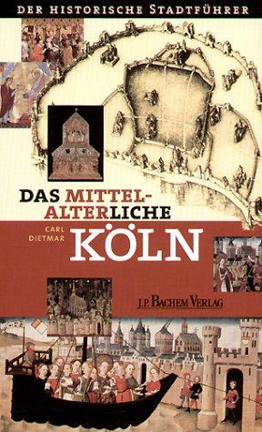 Das mittelalterliche Köln: Der historische Stadtführer