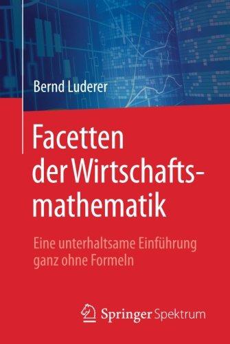 Facetten der Wirtschaftsmathematik: Eine unterhaltsame Einführung ganz ohne Formeln