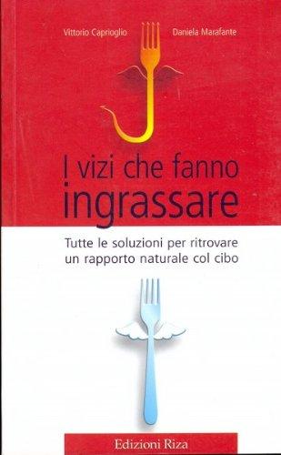 I vizi che fanno ingrassare. Tutte le soluzioni per ritrovare un rapporto naturale col cibo (Salute & Natura)