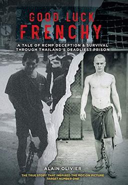 Good Luck Frenchy: A Tale of RCMP Deception & Survival Through Thailand's Deadliest Prison