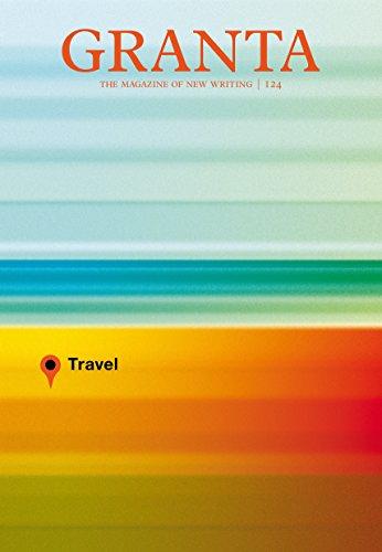 Granta 124: Travel (Granta: The Magazine of New Writing)