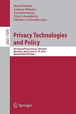 Privacy Technologies and Policy: 6th Annual Privacy Forum, APF 2018, Barcelona, Spain, June 13-14, 2018, Revised Selected Papers (Lecture Notes in Computer Science, Band 11079)