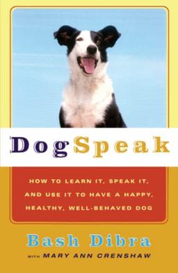 Dogspeak: How to Learn It, Speak it, and Use It to Have a Happy, Healthy, Well-Behaved Dog