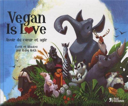 Vegan is love : avoir du coeur et agir