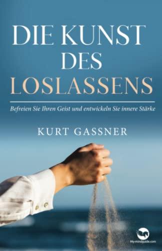 Die Kunst Des Loslassens: Befreien Sie Ihren Geist und entwickeln Sie innere Stärke