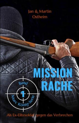 MISSION RACHE: Als Ex-Elitesoldat gegen das Verbrechen (Die Marc König-Serie, Band 1)