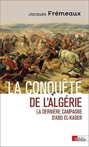 La conquête de l'Algérie : la dernière campagne d'Abd el-Kader