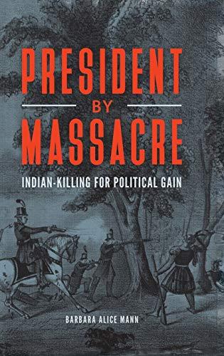 President by Massacre: Indian-Killing for Political Gain (Native America: Yesterday and Today)