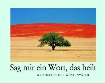 Sag mir ein Wort, das heilt. Weisheiten der Wüstenväter