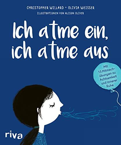 Ich atme ein, ich atme aus: Mit 15 Mitmachübungen zu Achtsamkeit und innerer Ruhe