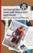 Dann fahr doch gleich nach Hause!: Wie man auf Reisen glücklich wird