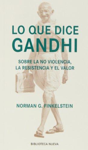 Lo que dice Gandhi : sobre la no violencia, la resistencia y el valor: Sobre la no violencia, la resistencia y el amor (Nuestro Tiempo)