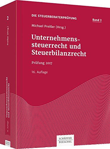 Unternehmenssteuerrecht und Steuerbilanzrecht: Prüfung 2017 (Die Steuerberaterprüfung)