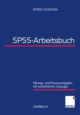 SPSS-Arbeitsbuch: Übungs- und Klausuraufgaben mit ausführlichen Lösungen