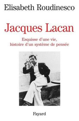 Jacques Lacan : esquisse d'une vie, histoire d'un système de pensée