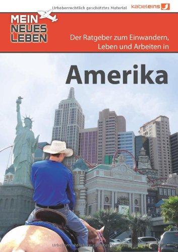 Mein neues Leben - Amerika: Der Ratgeber zum Auswandern. Einwandern,  Leben und Arbeiten in Amerika