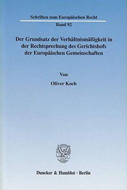 Der Grundsatz der Verhältnismäßigkeit in der Rechtsprechung des Gerichtshofs der Europäischen Gemeinschaften. (Schriften zum Europäischen Recht, Band 92)