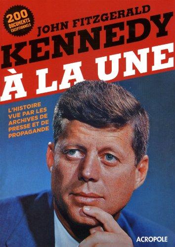 John Fitzgerald Kennedy à la une : l'histoire vue par les archives de presse et de propagande