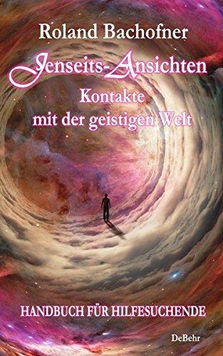 Jenseits - Ansichten - Kontakte mit der geistigen Welt: Wir sind nicht allein - Ein Handbuch für Hilfesuchende