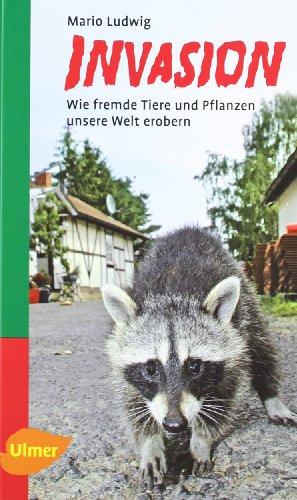 Invasion: Wie fremde Tiere und Pflanzen unsere Welt erobern