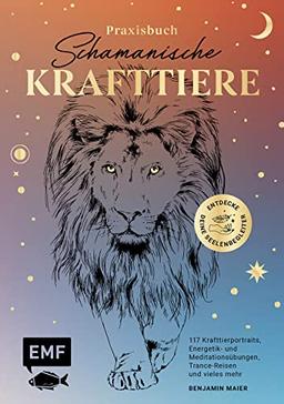 Praxisbuch Schamanische Krafttiere – Entdecke deine Seelenbegleiter: 117 Krafttierportraits, Energetik- und Meditationsübungen, Trance-Reisen und vieles mehr