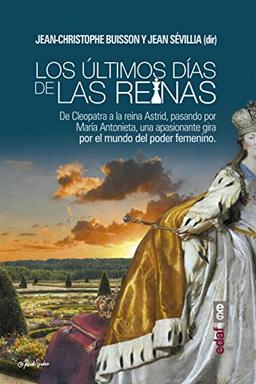 Ultimos Dias de Las Reinas, Los: De Cleopatra a la reina Astrid, pasando por María Antonieta, una apasionante gira por el poder del mundo femenino (Clío crónicas de la historia)